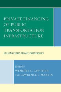 Cover image for Private Financing of Public Transportation Infrastructure: Utilizing Public-Private Partnerships