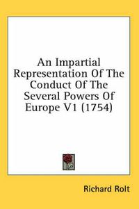 Cover image for An Impartial Representation of the Conduct of the Several Powers of Europe V1 (1754)