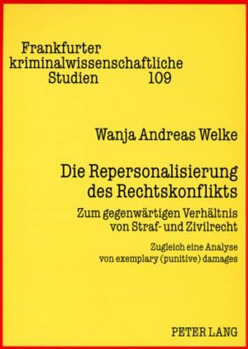 Die Repersonalisierung Des Rechtskonflikts: Zum Gegenwaertigen Verhaeltnis Von Straf- Und Zivilrecht- Zugleich Eine Analyse Von Exemplary (Punitive) Damages