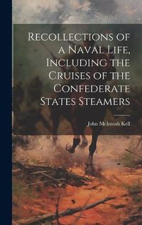 Cover image for Recollections of a Naval Life, Including the Cruises of the Confederate States Steamers