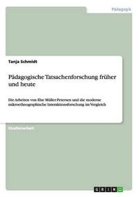 Cover image for Padagogische Tatsachenforschung fruher und heute: Die Arbeiten von Else Muller-Petersen und die moderne mikroethnographische Interaktionsforschung im Vergleich