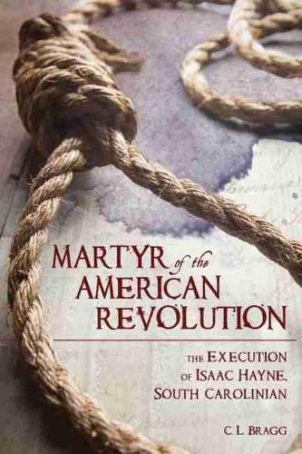 Cover image for Martyr of the American Revolution: The Execution of Isaac Hayne, South Carolinian