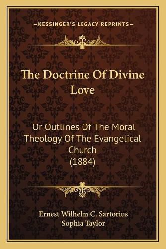 The Doctrine of Divine Love the Doctrine of Divine Love: Or Outlines of the Moral Theology of the Evangelical Church or Outlines of the Moral Theology of the Evangelical Church (1884) (1884)