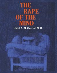 Cover image for The Rape of the Mind: The Psychology of Thought Control, Menticide, and Brainwashing