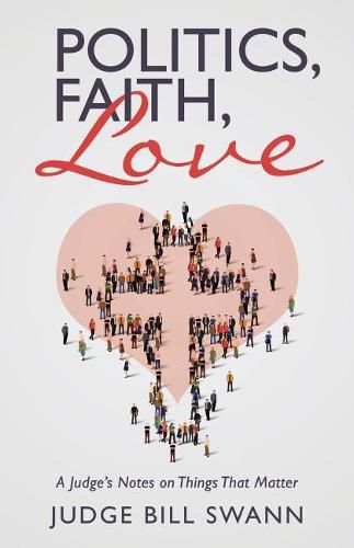 Cover image for Politics, Faith, Love: A Judge's Notes on Things That Matter