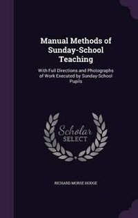 Cover image for Manual Methods of Sunday-School Teaching: With Full Directions and Photographs of Work Executed by Sunday-School Pupils