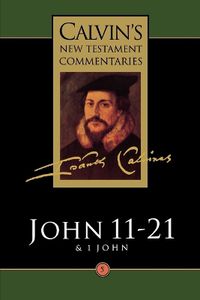 Cover image for Calvin's New Testament Commentaries: The Gospel according to St. John 11-21, the First Epistle of John