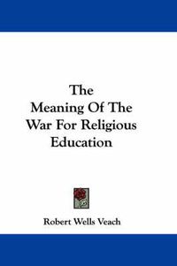 Cover image for The Meaning of the War for Religious Education