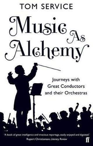 Cover image for Music as Alchemy: Journeys with Great Conductors and their Orchestras