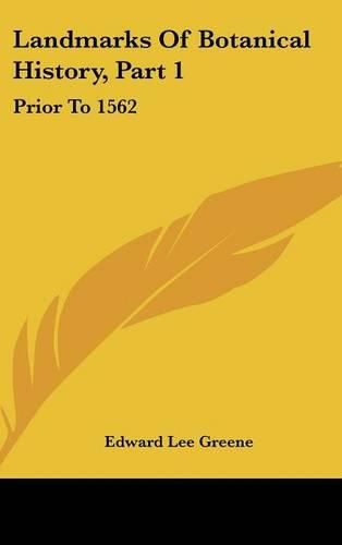 Landmarks of Botanical History, Part 1: Prior to 1562: A Study of Certain Epochs in the Development of the Science of Botany (1909)