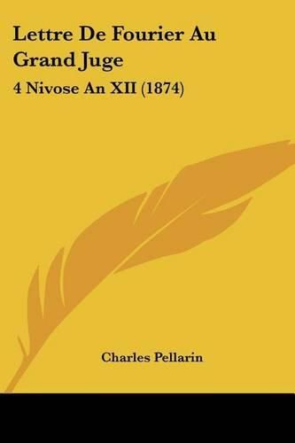 Cover image for Lettre de Fourier Au Grand Juge: 4 Nivose an XII (1874)