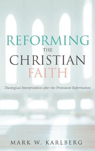 Cover image for Reforming the Christian Faith: Theological Interpretation After the Protestant Reformation