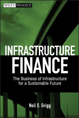 Cover image for Infrastructure Finance: The Business of Infrastructure for a Sustainable Future