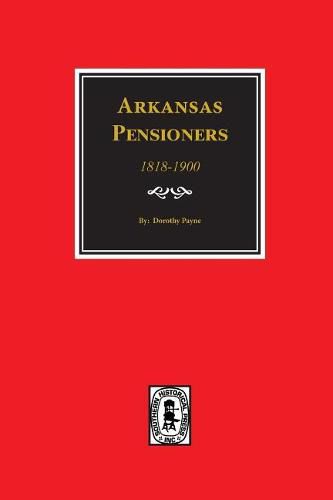 Cover image for Arkansas Pensioners, 1818-1900: Records of Somegovernment for Benefits Arising from Service in Federal Military Organizations (Revolutionary War, War of 1812, Indiand and Mexican Wars).