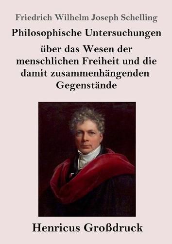 Philosophische Untersuchungen uber das Wesen der menschlichen Freiheit und die damit zusammenhangenden Gegenstande (Grossdruck)