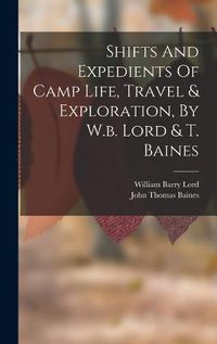 Cover image for Shifts And Expedients Of Camp Life, Travel & Exploration, By W.b. Lord & T. Baines