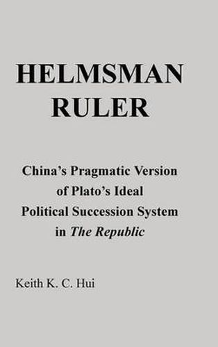 Cover image for Helmsman Ruler: China's Pragmatic Version of Plato's Ideal Political Succession System in the Republic