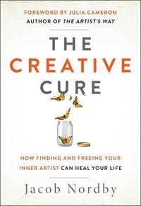 Cover image for The Creative Cure: How Finding and Freeing Your Inner Artist Can Heal Your Life