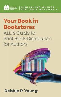 Cover image for Your Book in Bookstores: ALLi's Guide to Print Book Distribution for Authors