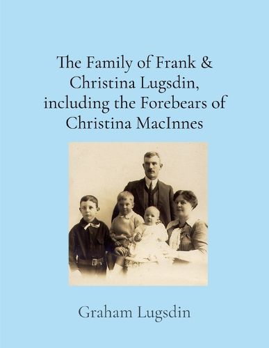 Cover image for The Family of Frank & Christina Lugsdin, including the Forebears of Christina MacInnes