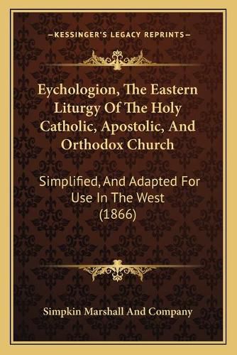 Cover image for Eychologion, the Eastern Liturgy of the Holy Catholic, Apostolic, and Orthodox Church: Simplified, and Adapted for Use in the West (1866)