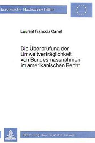 Die Ueberpruefung Der Umweltvertraeglichkeit Von Bundesmassnahmen Im Amerikanischen Recht