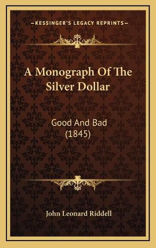 A Monograph of the Silver Dollar: Good and Bad (1845)