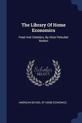 Cover image for The Library of Home Economics: Food and Dietetics, by Alice Peloubet Norton