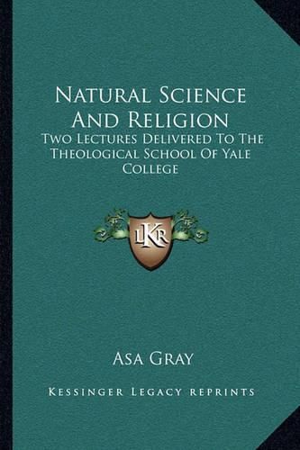 Cover image for Natural Science and Religion: Two Lectures Delivered to the Theological School of Yale College