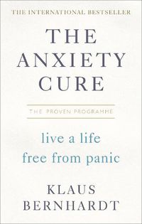 Cover image for The Anxiety Cure: Live a Life Free From Panic in Just a Few Weeks