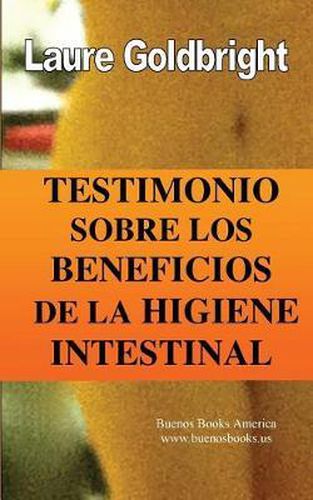 Cover image for Testimonio Sobre los Beneficios de la Higiene Intestinal: Como he recuperado un vientre plano, la cintura afilada, la calma, un sueno descansado, una bonita piel y la forma gracias a la higiene intestinal