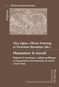 Cover image for Humaniser Le Travail: Regimes Economiques, Regimes Politiques Et Organisation Internationale Du Travail (1929-1969)