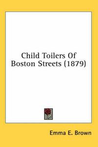 Cover image for Child Toilers of Boston Streets (1879)