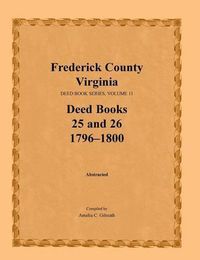 Cover image for Frederick County, Virginia, Deed Book Series, Volume 11, Deed Books 25 and 26 1796-1800