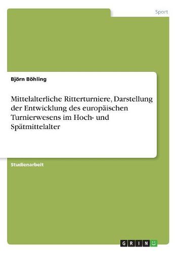 Cover image for Mittelalterliche Ritterturniere, Darstellung Der Entwicklung Des Europaischen Turnierwesens Im Hoch- Und Spatmittelalter