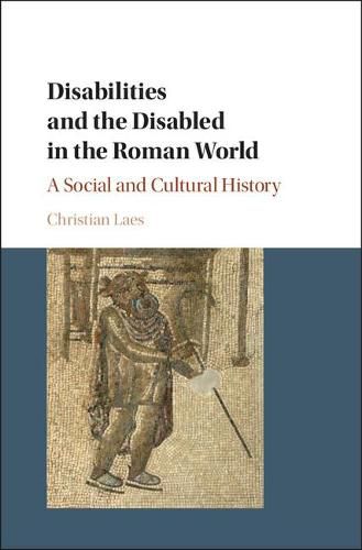 Cover image for Disabilities and the Disabled in the Roman World: A Social and Cultural History