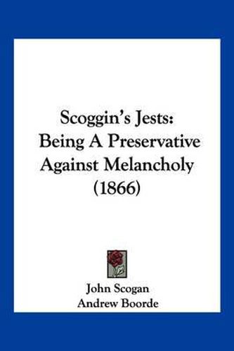 Cover image for Scoggin's Jests: Being a Preservative Against Melancholy (1866)