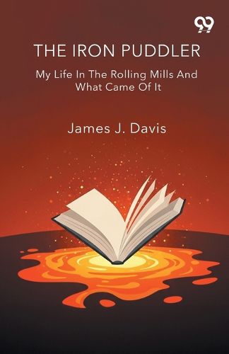 Cover image for The Iron Puddler My Life In The Rolling Mills And What Came Of It