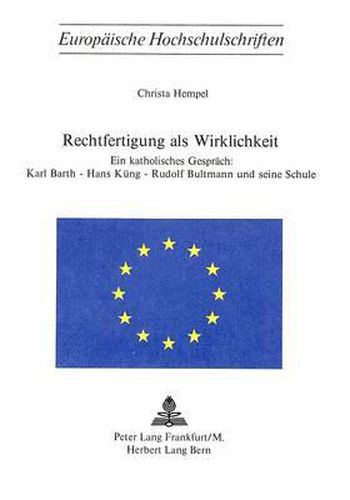 Rechtfertigung ALS Wirklichkeit: Ein Katholisches Gespraech: Karl Barth - Hans Kueng - Rudolf Bultmann Und Seine Schule