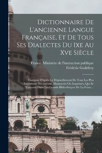 Cover image for Dictionnaire De L'ancienne Langue Francaise, Et De Tous Ses Dialectes Du Ixe Au Xve Siecle