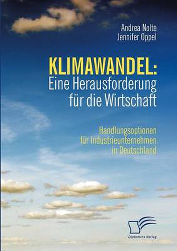 Klimawandel: Eine Herausforderung fur die Wirtschaft: Handlungsoptionen fur Industrieunternehmen in Deutschland