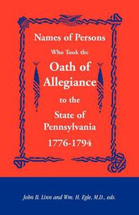 Cover image for Names of Persons Who Took the Oath of Allegiance to the State of Pennsylvania 1776-1794