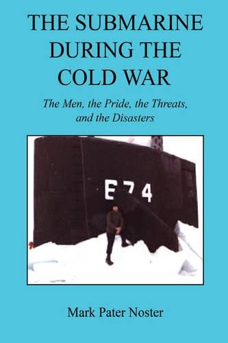 Cover image for The Submarine During the Cold War - The Men, the Pride, the Threats, and the Disasters