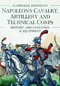 Cover image for Napoleon's Cavalry, Artillery and Technical Corps 1799-1815