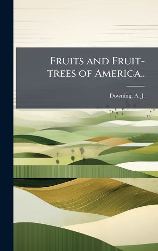 Cover image for Fruits and Fruit-trees of America..