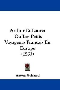 Cover image for Arthur Et Laure: Ou Les Petits Voyageurs Francais En Europe (1853)