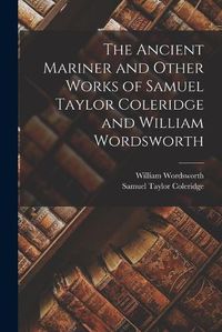 Cover image for The Ancient Mariner and Other Works of Samuel Taylor Coleridge and William Wordsworth