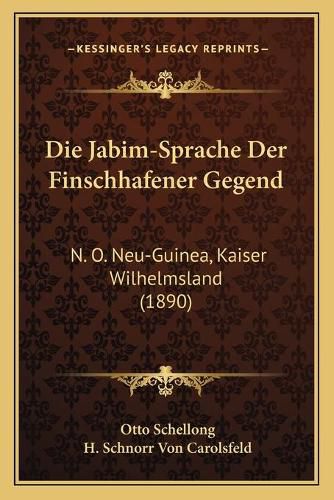 Cover image for Die Jabim-Sprache Der Finschhafener Gegend: N. O. Neu-Guinea, Kaiser Wilhelmsland (1890)