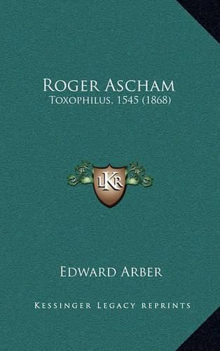 Cover image for Roger Ascham: Toxophilus, 1545 (1868)