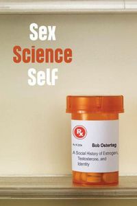 Cover image for Sex Science Self: A Social History of Estrogen, Testosterone, and Identity